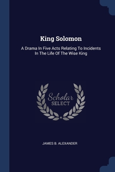 Paperback King Solomon: A Drama In Five Acts Relating To Incidents In The Life Of The Wise King Book