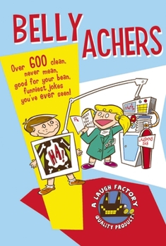 Paperback Belly Achers: Over 600 Clean, Never Mean, Good for Your Bean, Funniest Jokes You've Ever Seen. Book