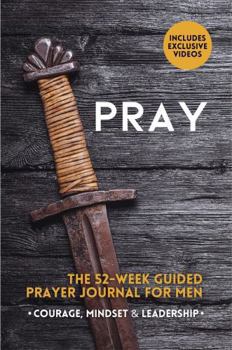 THE PRAYER JOURNAL FOR MEN: Defeat Discouragement, Fear & Failure | Become Powerful in Prayer & Win the Unique Battles a Man Faces | Guided Journaling with Bible Verses, Inspiration & Motivation for M