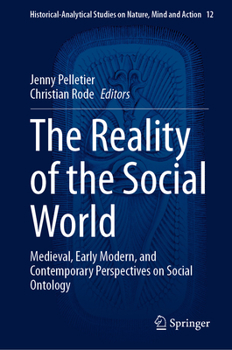 The Reality of the Social World: Medieval, Early Modern, and Contemporary Perspectives on Social Ontology (Historical-Analytical Studies on Nature, Mind and Action, 12)