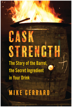 Hardcover Cask Strength: The Story of the Barrel, the Secret Ingredient in Your Drink Book