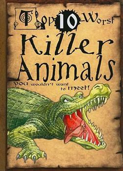 Top 10 Worst Killer Animals You Wouldn't Want to Meet!. Illustrated by David Antram - Book  of the Top 10 Worst