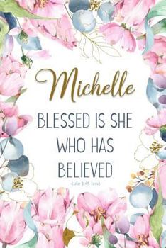 Michelle: Blessed is She Who Has Believed -Luke 1:45(asv): Personalized Christian Notebook for Women