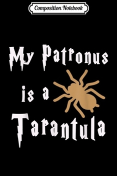 Paperback Composition Notebook: Cute Funny My Patronus is a Tarantula gift Journal/Notebook Blank Lined Ruled 6x9 100 Pages Book