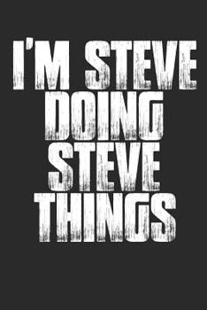 Paperback I'm Steve Doing Steve Things: Funny Men's First Name Notebook (6x9) Book