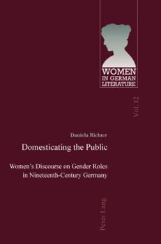 Paperback Domesticating the Public: Women's Discourse on Gender Roles in Nineteenth-Century Germany Book