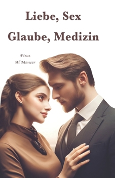 Liebe, Sex, Glaube, Medizin: Ihre Gelegenheit, Ihr Schwelgen in sexueller Lust in ein Paradies auf Erden und einen Ort der Anbetung Gottes zu ... deutsche Büchersammlung) (German Edition)