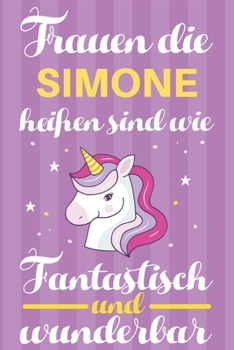 Notizbuch: Frauen Die Simone Hei�en Sind Wie Einh�rner (120 linierte Seiten, Softcover) Tagebebuch, Reisetagebuch, Skizzenbuch F�r Mama, Tochter, Beste Freundin, Oma, Tante