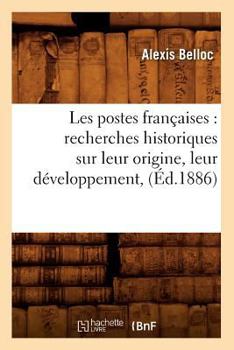 Paperback Les Postes Françaises: Recherches Historiques Sur Leur Origine, Leur Développement, (Éd.1886) [French] Book