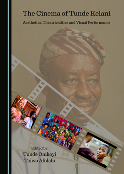 Hardcover The Cinema of Tunde Kelani: Aesthetics, Theatricalities and Visual Performance Book
