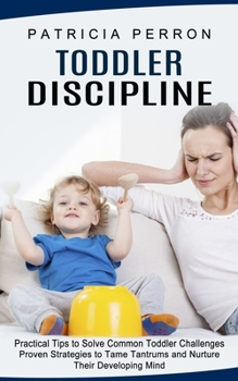 Paperback Toddler Discipline: Practical Tips to Solve Common Toddler Challenges (Proven Strategies to Tame Tantrums and Nurture Their Developing Min Book