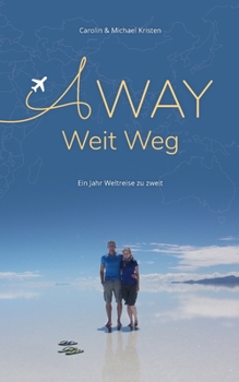 A Way - Weit Weg: Ein Jahr Weltreise zu zweit