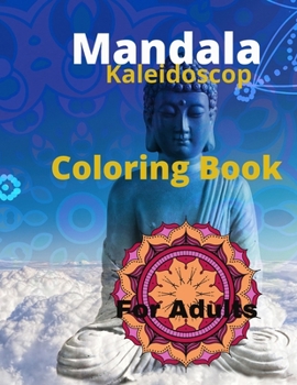 Mandala Kaleidoscop Coloring Book For Adults: -- Adult Coloring Book Featuring 100 of the World's Most Beautiful Mandalas for Stress Relief and ... the Soul, With Thick Artist Quality Paper