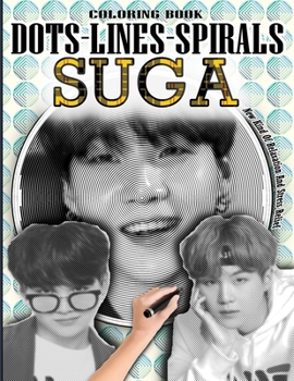 Paperback Suga Dots Lines Spirals Coloring Book: Min Yoongi Coloring Book - Adults & kids Relaxation Stress Relief - Famous Kpop Rapper SUGA Coloring Book - For Book