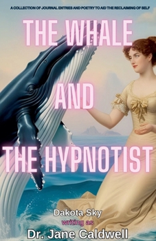The Whale and the Hypnotist: A collection of journal entries and poetry to aid the reclaiming of self (Soul Trade)