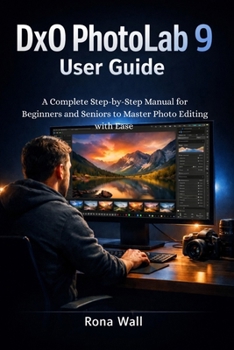 Paperback DxO PhotoLab 9 User Guide: A Complete Step-by-Step Manual for Beginners and Seniors to Master Photo Editing with Ease Book