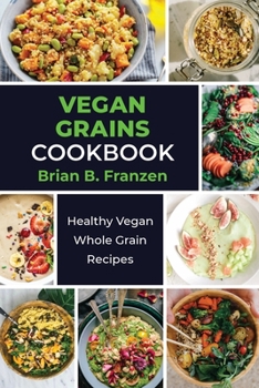 Vеgаn Grаіnѕ сооkВооk: Неаlthу Vеgаn Whоlе Grаіn Rесіреѕ