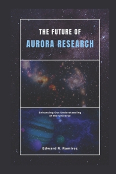 Paperback The Future of Aurora Research: Enhancing Our Understanding of the Universe Book