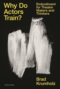 Paperback Why Do Actors Train?: Embodiment for Theatre Makers and Thinkers Book