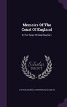 Memoirs of the Court of England: in the reign of King Charles II. Containing the amours of that Prince, ... In two parts. By the Countess of Dunois, ... in that Court. The second edition, corrected
