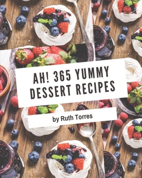 Paperback Ah! 365 Yummy Dessert Recipes: Home Cooking Made Easy with Yummy Dessert Cookbook! Book