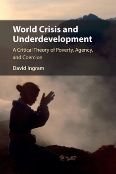 Paperback World Crisis and Underdevelopment: A Critical Theory of Poverty, Agency, and Coercion Book