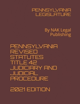 Paperback PENNSYLVANIA REVISED STATUTES TITLE 42 JUDICIARY AND JUDICIAL PROCEDURE 2021 EDITION: By NAK Legal Publishing Book