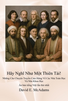 Hãy Nghi Nhu M?t Thiên Tài!: Nh?ng Câu Chuy?n Truy?n C?m H?ng V? Các Nhà Toán H?c Và Nhà Khoa H?c (Nh?ng Cu?n Sách Truy?n C?m ... Dành Cho Tr? Em) (Vietnamese Edition)