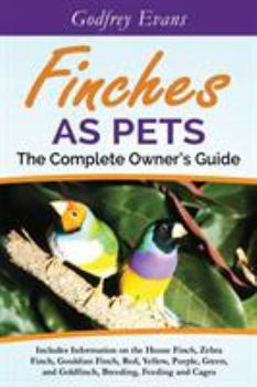 Paperback Finches as Pets. The Complete Owner's Guide. Includes Information on the House Finch, Zebra Finch, Gouldian Finch, Red, Yellow, Purple, Green and Gold Book