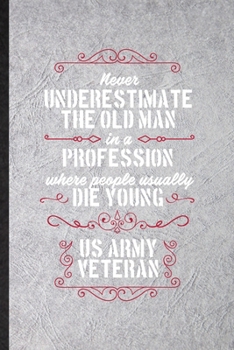 Paperback Never Underestimate an Old Man in a Profession People Usually Die Young Us Army Veteran: Blank Funny Patriotic Military Army Lined Notebook/ Journal F Book