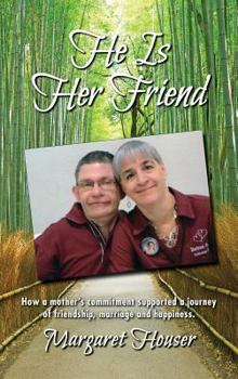 He Is Her Friend: How a Mother's Commitment Supported a Journey of Friendship, Marriage and Happiness.