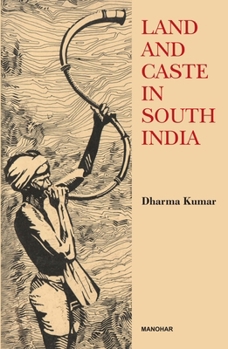 Land and Caste in South India: Agricultural Labour in the Madras Presidency During the Nineteenth Century