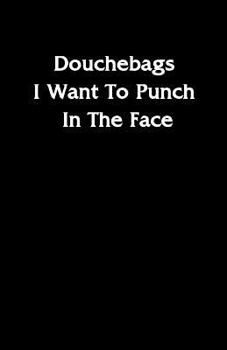 Douchebags I Want To Punch In The Face
