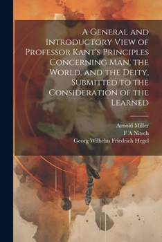 Paperback A General and Introductory View of Professor Kant's Principles Concerning man, the World, and the Deity, Submitted to the Consideration of the Learned Book