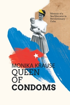 Paperback Monika Krause, Queen of Condoms: Memoir of a Sex Educator in Revolutionary Cuba Book