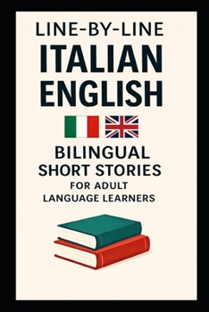 Line-by-Line Italian English Bilingual Short Stories: For Adult Language Learners (Line-by-Line Language Learning)