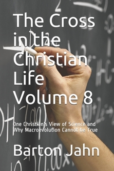 Paperback The Cross in the Christian Life Volume 8: One Christian's View of Science and Why Macroevolution Cannot be True Book