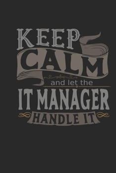 Keep Calm And Let The IT Manager Handle It: IT Manager Notebook | IT Manager Journal | Handlettering | Logbook | 110 DOTGRID Paper Pages | 6 x 9