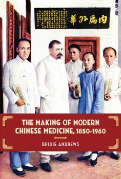 The Making of Modern Chinese Medicine, 1850-1960 - Book  of the Contemporary Chinese Studies (UBC Press)