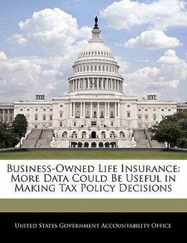 Paperback Business-Owned Life Insurance: More Data Could Be Useful in Making Tax Policy Decisions Book