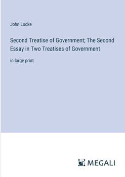 Second Treatise of Government; The Second Essay in Two Treatises of Government: in large print