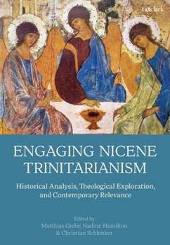 Paperback Engaging Nicene Trinitarianism: Historical Analysis, Theological Exploration, and Contemporary Relevance Book