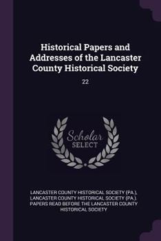 Paperback Historical Papers and Addresses of the Lancaster County Historical Society: 22 Book