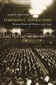 Hardcover Symphonic Aspirations: German Music and Politics, 1900-1945 Book