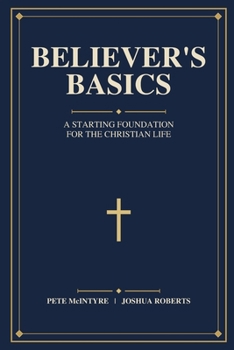 Believer's Basics: A Starting Foundation for the Christian Life