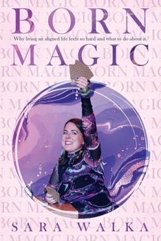 Paperback Born Magic: Why living an aligned life feels so hard and what to do about it. Book