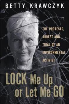 Paperback Lock Me Up or Let Me Go: The Protests, Arrest and Trial of an Environmental Activist Book