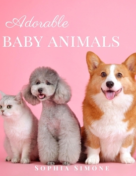 Paperback Adorable Baby Animals: A Beautiful Picture Book Photography Coffee Table Photobook Animal Guide Book with Photos Images of Cute Kittens, Pupp Book
