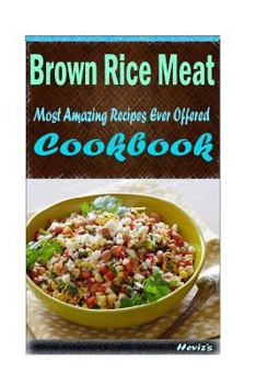 Paperback Brown Rice Meat: Most Amazing Recipes Ever Offered Book