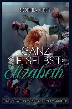 Paperback Ganz Sie Selbst: Elizabeth: Eine Variation von Stolz und Vorurteil [German] Book